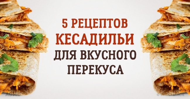 5 рецептів кесадільї для смачного та корисного перекусу